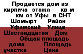 Продается дом из кирпича 2этажа, 115кв.м. 30 км от Уфы, в СНТ Шомырт,  › Район ­ Уфимский › Улица ­ Шестнадцатая › Дом ­ 803 › Общая площадь дома ­ 115 › Площадь участка ­ 22 › Цена ­ 2 900 000 - Башкортостан респ., Уфимский р-н, Таптыково с. Недвижимость » Дома, коттеджи, дачи продажа   . Башкортостан респ.